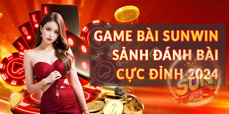 Game Bài Sunwin - Sảnh đánh bài cực đỉnh 2024