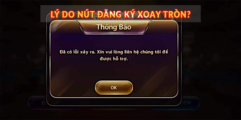 Lý do nút Đăng Ký xoay tròn?