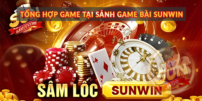 Tổng hợp game tại sảnh Game Bài Sunwin 